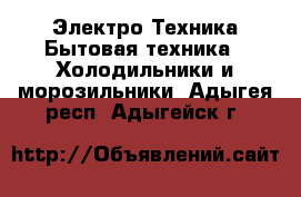 Электро-Техника Бытовая техника - Холодильники и морозильники. Адыгея респ.,Адыгейск г.